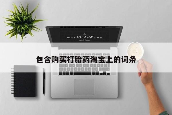 打胎药私人店惠东包含购买打胎药淘宝上的词条