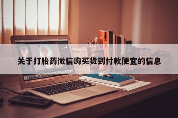 打胎药私人店惠东关于打胎药微信购买货到付款便宜的信息