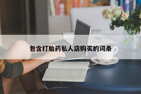 打胎药私人店惠东包含打胎药私人店购买的词条