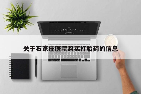 打胎药私人店惠东关于石家庄医院购买打胎药的信息