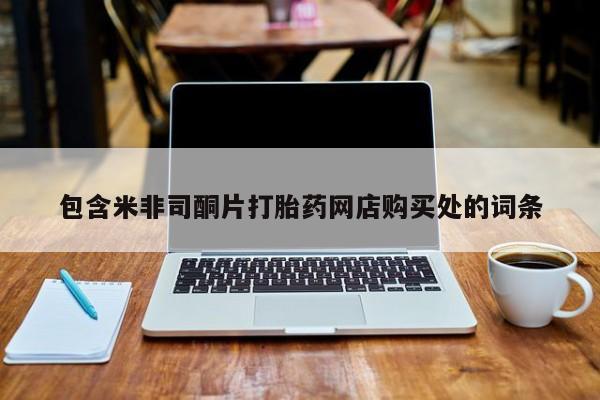 打胎药私人店惠东包含米非司酮片打胎药网店购买处的词条